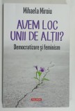 AVEM LOC UNII DE ALTII ? DEMOCRATIZARE SI FEMINISM de MIHAELA MIROIU , 2024