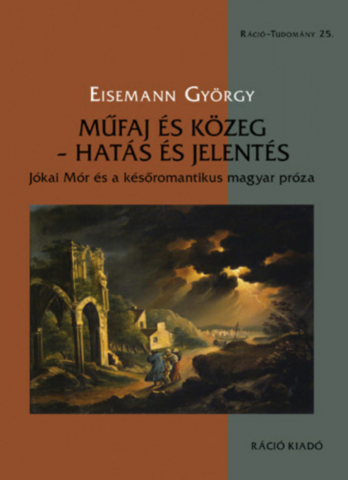 Műfaj &eacute;s k&ouml;zeg - hat&aacute;s &eacute;s jelent&eacute;s - J&oacute;kai M&oacute;r &eacute;s a k&eacute;sőromantikus magyar pr&oacute;za - Eisemann Gy&ouml;rgy