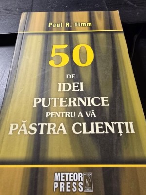 50 de idei puternice pentru a va pastra clientii - Paul R. Timm foto