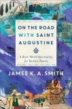 On the Road with Saint Augustine A Real-World Spirituality for Restless Hearts