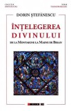 Intelegerea divinului. De la Montaigne la Maine de Biran - Dorin Stefanescu