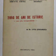 2050 DE ANI DE ISTORIE - CURS PRIN CORESPONDENTA de Dr. LIVIU STEFANESCU , 1980 , DEDICATIE *