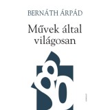Művek &aacute;ltal vil&aacute;gosan - Bern&aacute;th &Aacute;rp&aacute;d