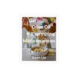 Garlic, Olive Oil + Everything Mediterranean: Simple Recipes for the Home Cook