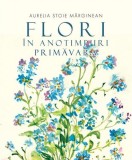 Flori &icirc;n anotimpuri. Primăvara - Paperback - Aurelia Stoie Mărginean - Creator