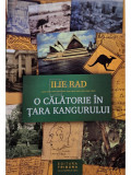 Ilie Rad - O calatorie in Tara Kangurului (semnata) (editia 2012)