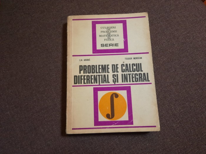 CULEGERE DE PROBLEME DE CALCUL DIFERENTIAL SI INTEGRAL,Lia arama,Teodor Morozan