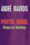 Poetul rebel - Viața lui Shelley - Paperback brosat - Andr&eacute; Maurois - Lider, 2022