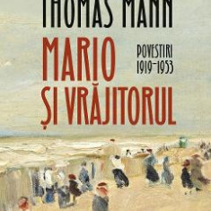 Mario si vrajitorul. Povestiri 1919-1953 - Thomas Mann