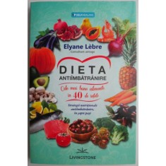 Dieta antiimbatranire. Cele mai bune alimente in 40 de retete &ndash; Elyane Lebre (cateva insemnari)