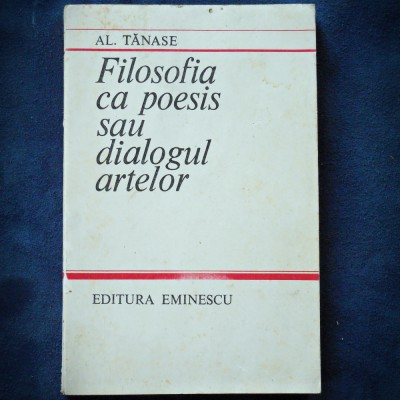 FILOSOFIA CA POESIS SAU DIALOGUL ARTELOR - AL. TANASE foto