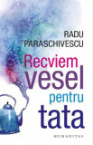 Recviem vesel pentru tata - Radu Paraschivescu, Humanitas