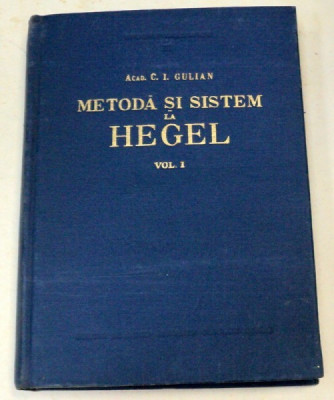 METODA SI SISTEM LA HEGEL de C. I. GULIAN VOL 1 1957 , PREZINTA SUBLINIERI foto