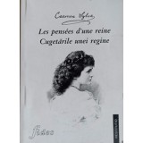 LES PENSEES D&#039;UNE REINE. CUGETARIEL UNEI REGINE-CARMEN SYLVA-224013