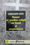 Sumar al marilor religii ale lumii si crestinismul - 1998 - Constantin Dupu ($O102)