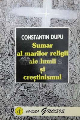 Sumar al marilor religii ale lumii si crestinismul - 1998 - Constantin Dupu ($O102) foto