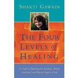 The Four Levels of Healing: A Guide to Balancing the Spiritual, Mental, Emotional and Physical Aspects of Life