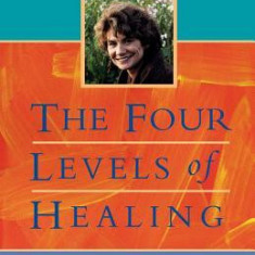 The Four Levels of Healing: A Guide to Balancing the Spiritual, Mental, Emotional and Physical Aspects of Life