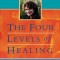 The Four Levels of Healing: A Guide to Balancing the Spiritual, Mental, Emotional and Physical Aspects of Life