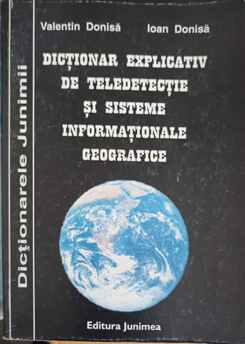 DICTIONAR EXPLICATIV DE TELEDETECTIE SI SISTEME INFORMATIONALE GEOGRAFICE-VALENTIN DONISA, IOAN DONISA-216757