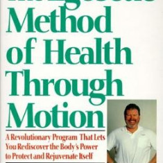 The Egoscue Method of Health Through Motion: Revolutionary Program That Lets You Rediscover the Body's Power to Rejuvenate It