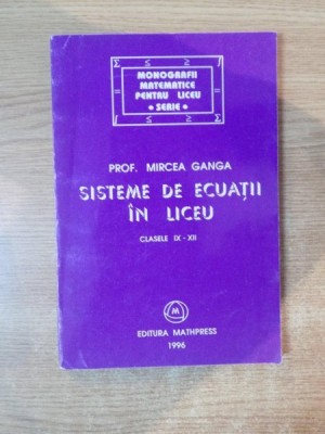 SISTEME DE ECUATII IN LICEU , CLASELE IX-XII de MIRCEA GANGA , 1996 foto