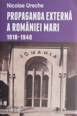 Propaganda externa a Romaniei Mari - Nicolae Ureche foto