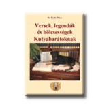 Versek, legend&aacute;k &eacute;s b&ouml;lcsess&eacute;gek Kutyabar&aacute;toknak - Dr. Kir&aacute;ly Kl&aacute;ra
