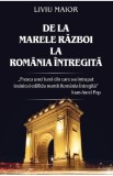 De la Marele Razboi la Romania intregita - Liviu Maior