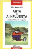 Arta de a influenta. Analiza tehnicilor de manipulare - Alex Mucchielli