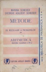 METODE DE REZOLVARE A PROBLEMELOR DE ARITMETICA PENTRU CLASELE I-IV-M. SCHNEIDER, GH.A. SCHNEIDER-262668