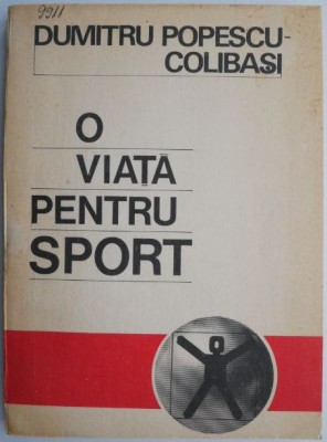 O viata pentru sport &amp;ndash; Dumitru Popescu-Colibasi foto