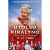 Az utols&oacute; kir&aacute;lynő - Hetven &eacute;v k&uuml;zdelem a monarchi&aacute;&eacute;rt - Clive Irving