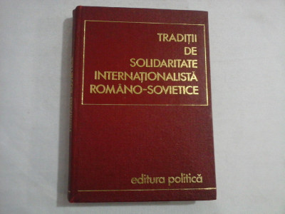 TRADITII DE SOLIDARITATE INTERNATIONALISTA ROMANO-SOVIETICE - coordonatori Gh. Unc / Gh. Zaharia foto