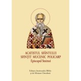 Acatistul Sfantului Sfintit Mucenic Policarp - format mic