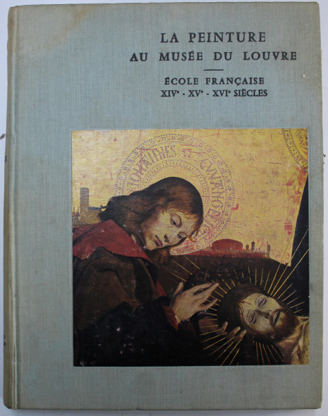 LE PEINTURE AU MUSEE DU LOUVRE - ECOLE FRANCAISE XIV e - XV e - XVI e SIECLES par CHARLES STERLING et HELENE ADHEMAR , 1965