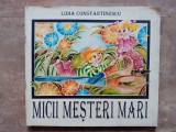 MICII MESTERI MARI de LIDIA CONSTANTINESCU , ilustratii de VALERIA MOLDOVAN , 1995