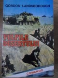 Vulpile Desertului - Gordon Landsborough, Comando 1992, Carte Politista, Romana, Paperback, 308 pagini