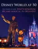 Disney World at 50: The Stories of How Walt&#039;s Kingdom Became Magic in Orlando