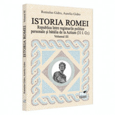 Istoria Romei. Republica intre regimurile politice personale si batalia de la Actium : (31 i.Cr.). Volumul III - Romulus Gidro, Aurelia Gidro foto