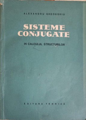 SISTEME CONJUGATE IN CALCULUL STRUCTURILOR-ALEXANDRU GHEORGHIU-223926 foto