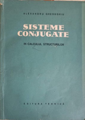 SISTEME CONJUGATE IN CALCULUL STRUCTURILOR-ALEXANDRU GHEORGHIU foto