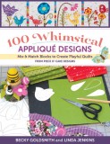 100 Whimsical Applique Designs: Mix &amp; Match Blocks to Create Playful Quilts from Piece O&#039; Cake Designs