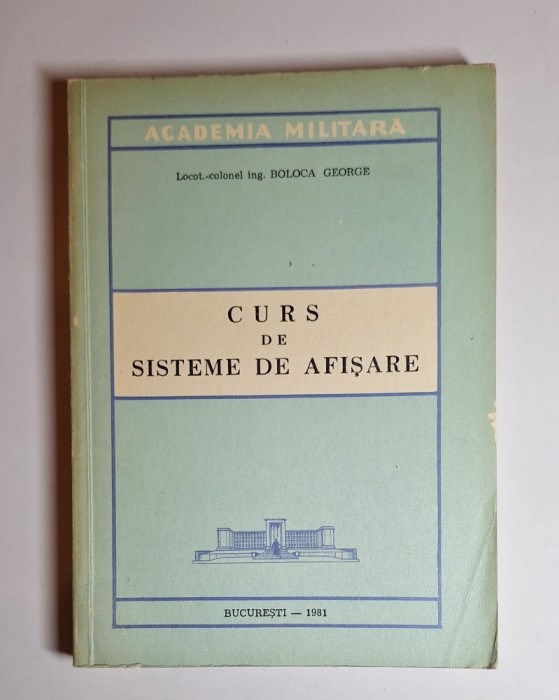 Curs de sisteme de afișare &ndash; Aut. locot.-colonel ing. Boloca George, Ed. Academia Militară, 1981