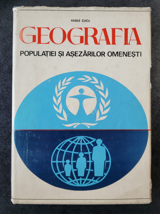 Vasile Cucu - Geografia populatiei si asezarilor umane (1974, edite cartonata)