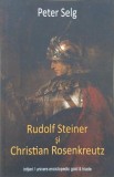 Rudolf Steiner si Christian Rosenkreutz - Peter Selg