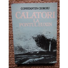 Constantin Cioroiu - Calatori la pontul Euxin (Editia: 1984)