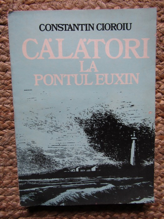 Constantin Cioroiu - Calatori la pontul Euxin (Editia: 1984)