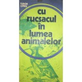 Tudor Opriș - Cu rucsacul &icirc;n lumea animalelor (editia 1977)