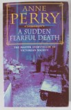 A SUDDEN FEARFUL DEATH by ANNE PERRY , 1993